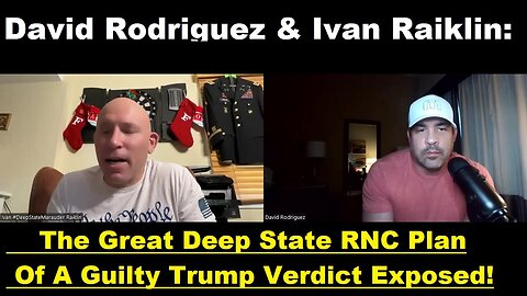 New David Rodriguez & Ivan Raiklin: The Great Deep State RNC Plan Of A Guilty Trump Verdict Exposed!