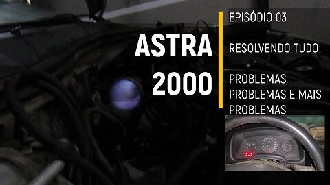 ASTRA 2000 do Leilão - UMA HORA de Problemas, problemas e mais problemas - Episódio 03