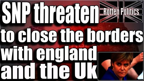 SNP sturgeon threatens to close border with england