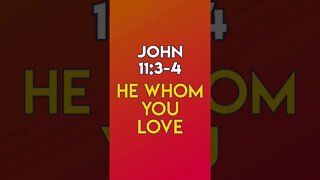 He Whom You Love - John 11:3-4