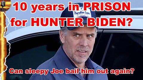 10 year in PRISON for Hunter Biden? Has his luck finally ran out?