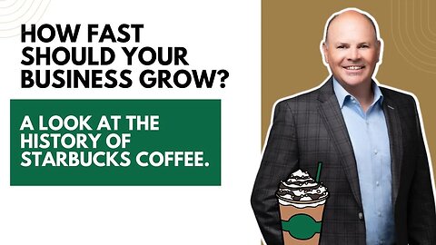 How fast should your business grow? A look at the history of Starbucks Coffee.