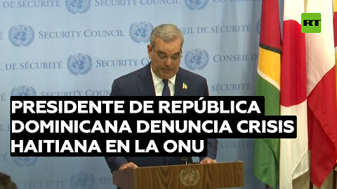 Presidente de República Dominicana denuncia ante la ONU la grave crisis que sufre Haití