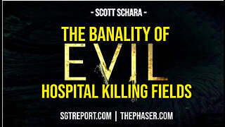 SGT REPORT -THE BANALITY OF EVIL: THE HOSPITAL KILLING FIELDS -- Scott Schara