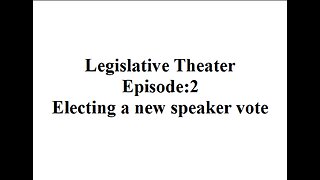 Legislative Theater Episode 2. First vote to elect a new speaker