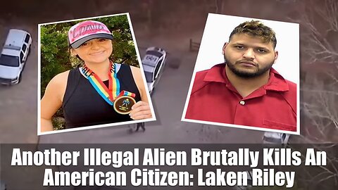 Another Illegal Alien Brutally Kills An American Citizen: Laken Riley