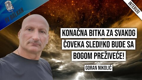 Goran Nikolić-Konačna bitka za svakog čoveka sledi!Ko bude sa Bogom preživeće!
