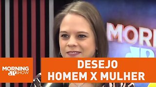 O que diferencia o desejo no homem e na mulher | Morning Show