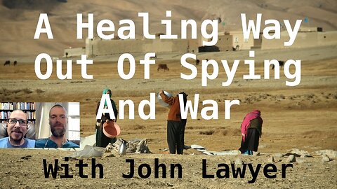 A Healing Way Out Of Spying And War With John Lawyer