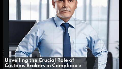 The Essential Guide to Customs Brokers: Ensuring Compliance for Smooth Clearance