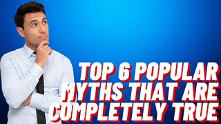 Top 6 Popular Myths That Are Completely True