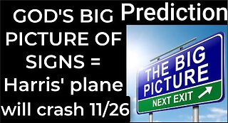 Prediction - GOD'S BIG PICTURE OF SIGNS = Harris' plane will crash Nov 26