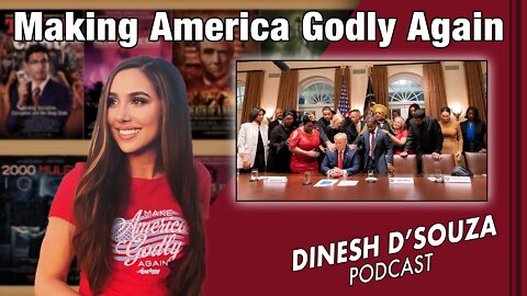 Making America Godly Again Dinesh D’Souza Podcast Ep426