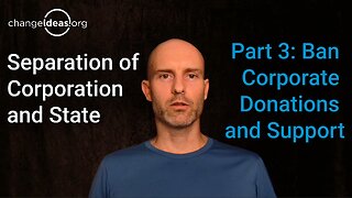 Separation of Corporation and State: Part 3, Ban Corporate Donations and Support