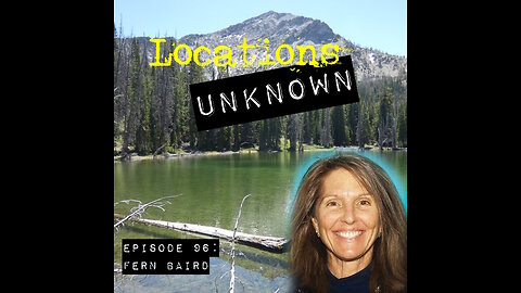 Locations Unknown EP. #96: Fern Baird - Sawtooth National Forest - Idaho