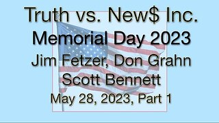 Truth vs. NEW$ Part 1 MEMORIAL DAY (28 May 2023) with Don Grahn and Scott Bennett