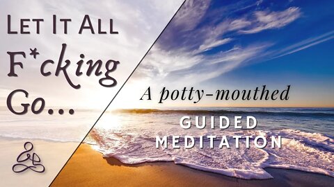 Let It All F*cking Go - A potty-mouthed meditation for real people