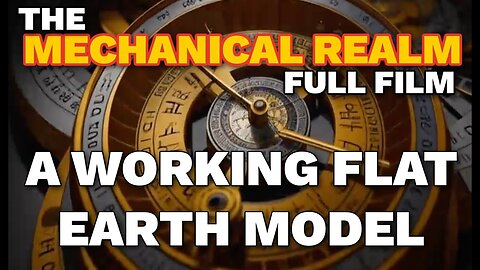 The Mechanical Realm Flat Earth Documentary By Vikka Draziv - A Working FE Model