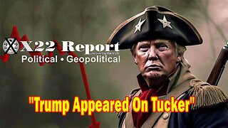 X22 Report - Ep. 3148F - Trump Appeared On Tucker And His Views Were Over 230 Million, 2024 Election
