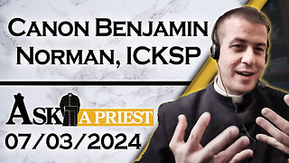 Ask A Priest Live with Canon Benjamin Norman, ICKSP - 7/3/24