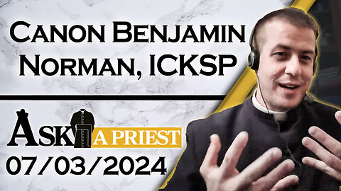 Ask A Priest Live with Canon Benjamin Norman, ICKSP - 7/3/24