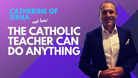 Catherine of Siena And How The Catholic Teacher Can Do Anything