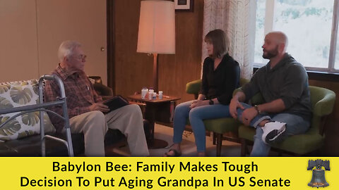 Babylon Bee: Family Makes Tough Decision To Put Aging Grandpa In US Senate