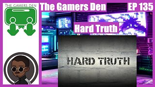 The Gamers Den EP 135 - Hard Truth