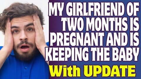 r/Relationships | My Girlfriend Of Two Months Is Pregnant And Is Keeping The Baby