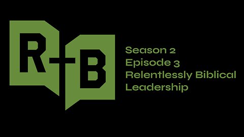 Relentlessly Biblical Leadership (Season 2, Episode 3)