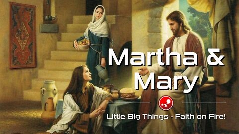 MARTHA AND MARY – It’s Our Choice of Work or Worship! – Daily Devotional – Little Big Things