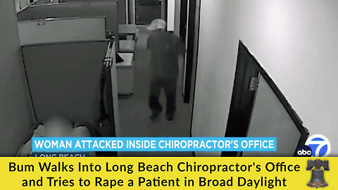 Bum Walks Into Long Beach Chiropractor's Office and Tries to Rape a Patient in Broad Daylight
