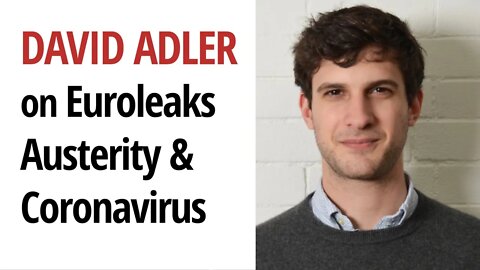 The Euroleaks & how Austerity accelerated the Coronavirus | With David Adler