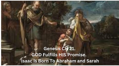 Genesis CH 21.GOD Fulfills HIS Promise. Isaac Is Born To Abraham and Sarah.