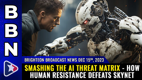 BBN - Dec 15, 2023 - SMASHING the AI threat matrix - How human resistance defeats Skynet