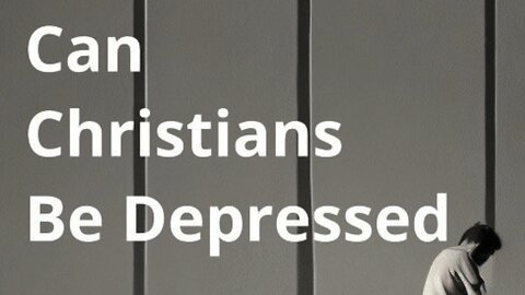 Can Christians be depressed? ￼(LP 4)