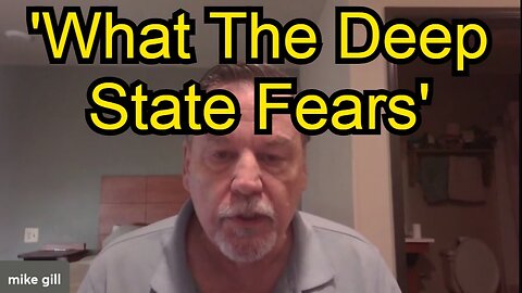 Mike Gill - 'What The Deep State Fears'