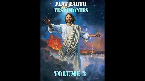 Flat Earth Testimonies - Volume 3