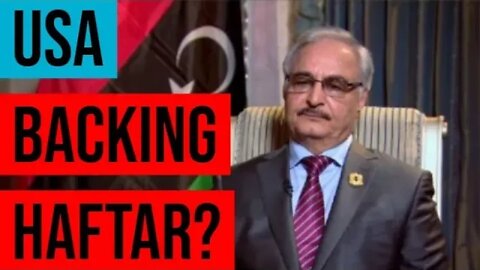 US Backing Haftar in Libya?