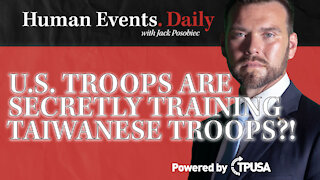 Human Events Daily - Oct 8 2021 - US Troops Are Secretly Training Taiwanese Troops?!