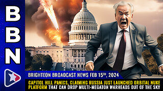 BBN, Feb 15, 2023 - Capitol Hill PANICS, claiming Russia just launched orbital NUKE...