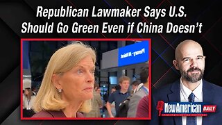 New American Daily | Republican Lawmaker Says U.S. Should Go Green Even if China Keeps Polluting