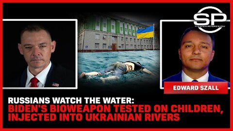 Russians Watch the Water: Biden's Bioweapon tested on Children, Injected Into Ukrainian Rivers