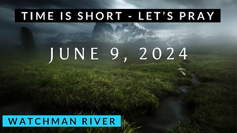 Time Is Short. Let’s Pray - June 9, 2024