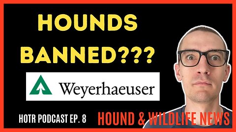Did Weyerhaeuser BAN Hound Hunting? | Ep. 8 HOTR Podcast
