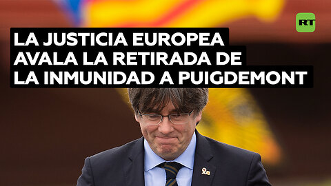 La Justicia europea avala la retirada de la inmunidad al expresidente catalán Carles Puigdemont