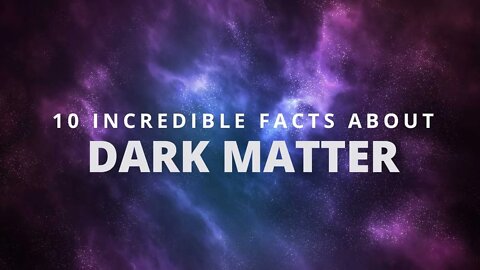 10 Incredible Facts About Dark Matter