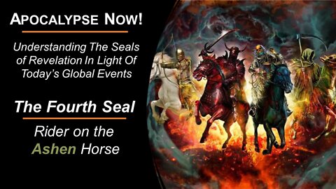 03/05/22 Apocalypse Now! - Pt 4 - The Fourth Seal - Rider on the Ashen Horse