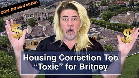 Housing Correction Too "Toxic" for Britney Spears - The FED Flops: Housing Bubble 2.0.