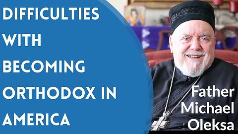 Difficulties With Becoming An Orthodox Christian in America - Fr. Michael Oleksa